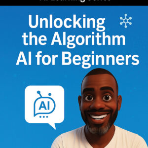 Unlocking The Algorithm: AI for Beginners (paperback)